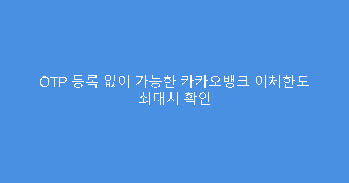 OTP 등록 없이 가능한 카카오뱅크 이체한도 최대치 확인