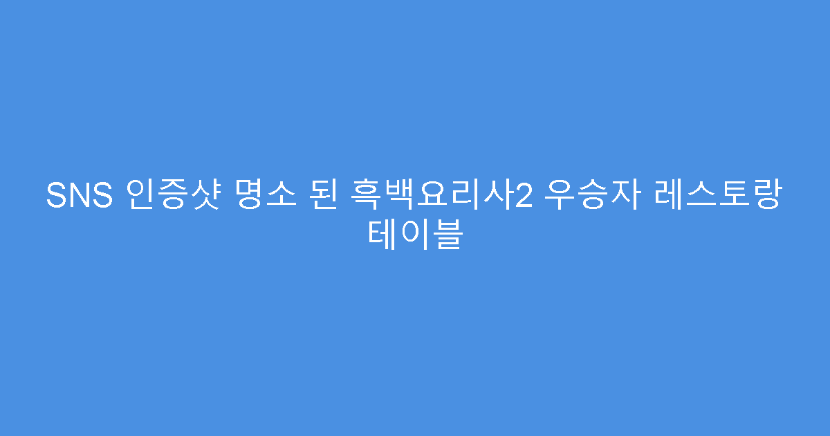 SNS 인증샷 명소 된 흑백요리사2 우승자 레스토랑 테이블