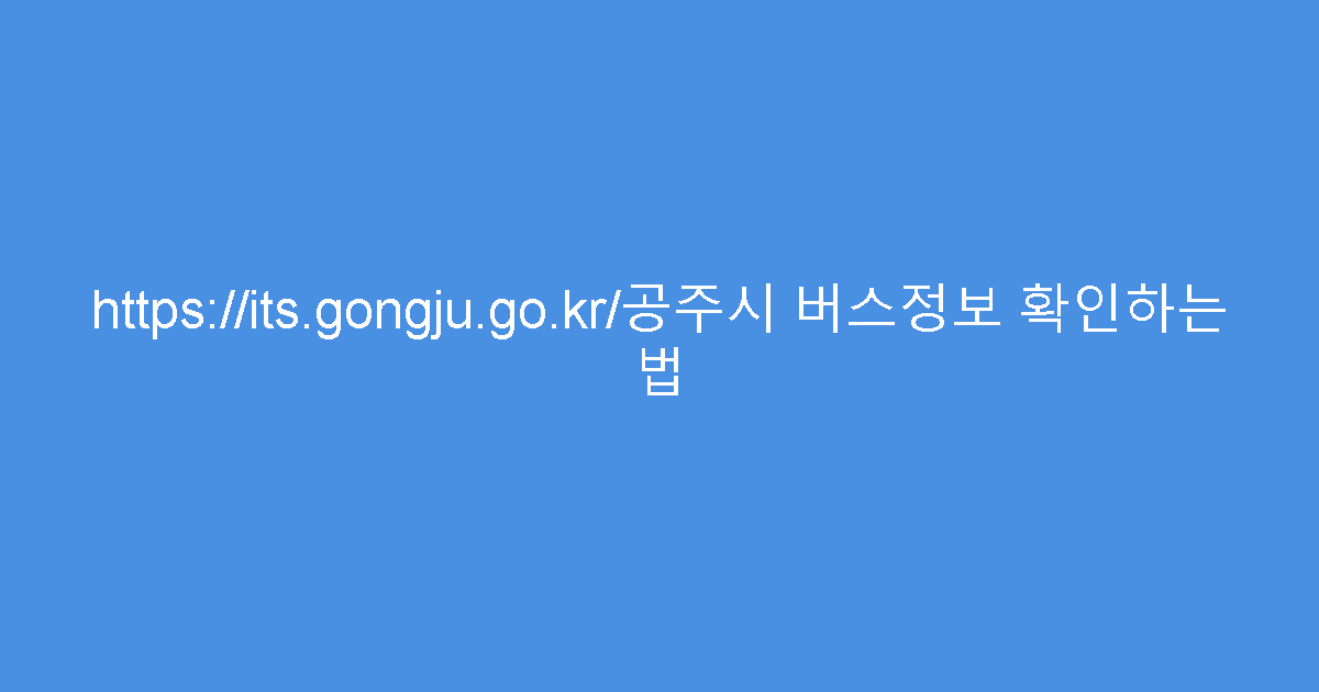 https://its.gongju.go.kr/공주시 버스정보 확인하는 법