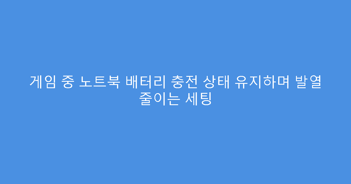 게임 중 노트북 배터리 충전 상태 유지하며 발열 줄이는 세팅