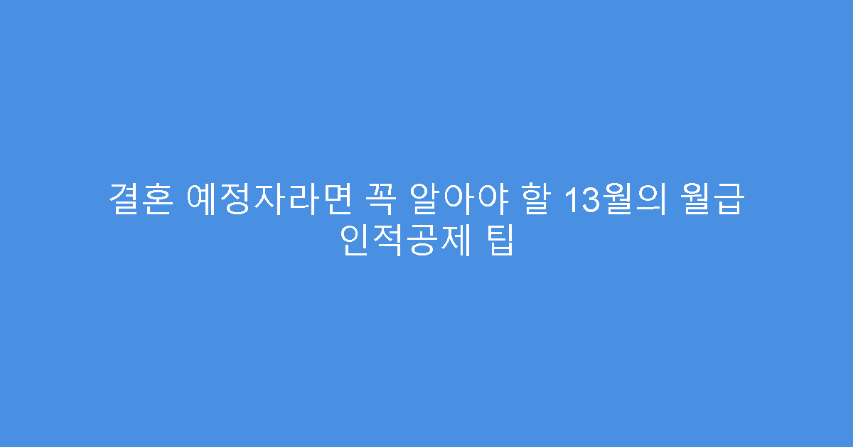 결혼 예정자라면 꼭 알아야 할 13월의 월급 인적공제 팁