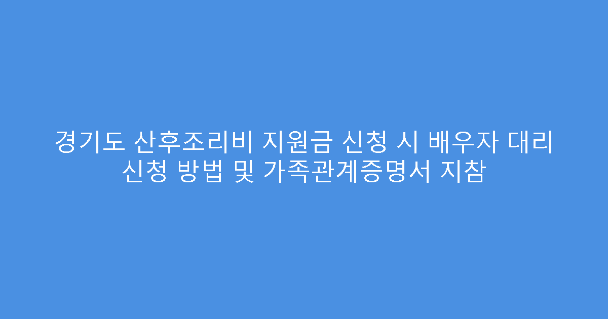 경기도 산후조리비 지원금 신청 시 배우자 대리 신청 방법 및 가족관계증명서 지참