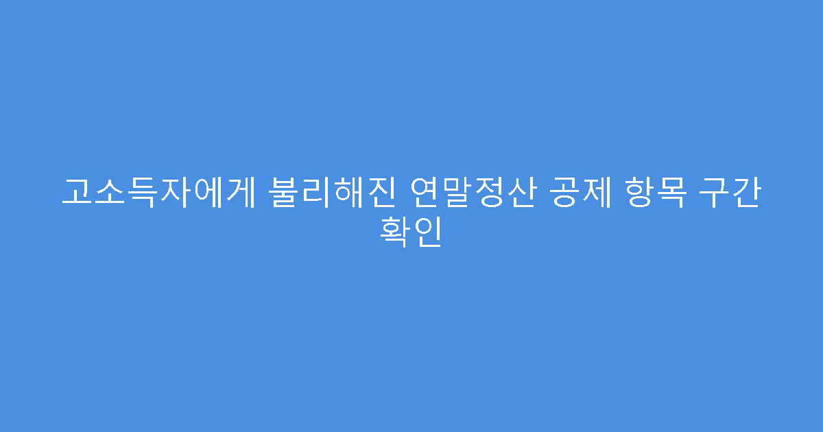 고소득자에게 불리해진 연말정산 공제 항목 구간 확인
