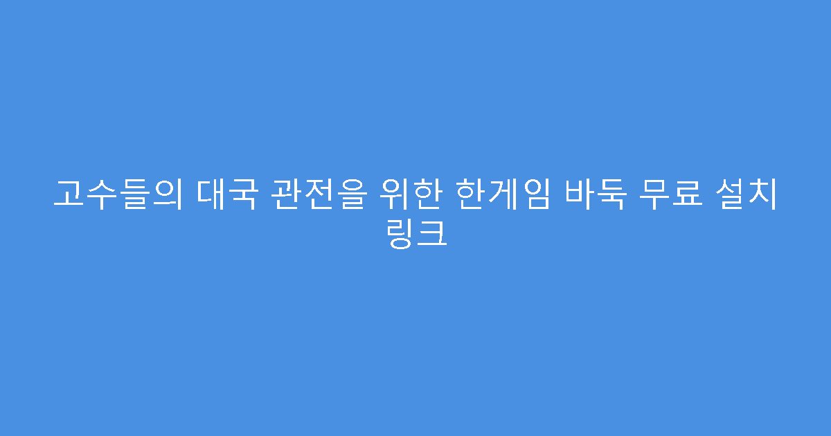 고수들의 대국 관전을 위한 한게임 바둑 무료 설치 링크