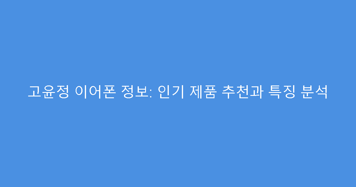 고윤정 이어폰 정보: 인기 제품 추천과 특징 분석