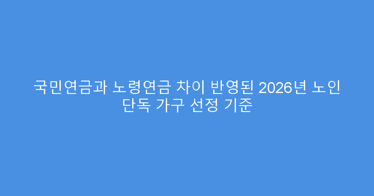 국민연금과 노령연금 차이 반영된 2026년 노인 단독 가구 선정 기준