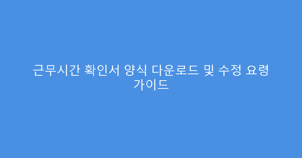 근무시간 확인서 양식 다운로드 및 수정 요령 가이드