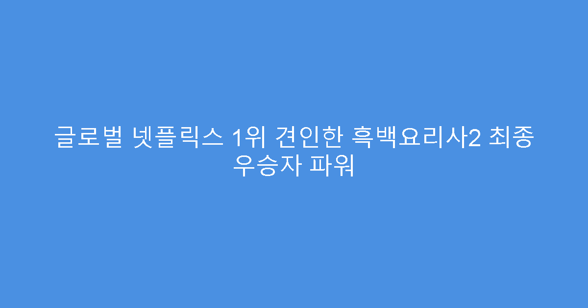 글로벌 넷플릭스 1위 견인한 흑백요리사2 최종 우승자 파워
