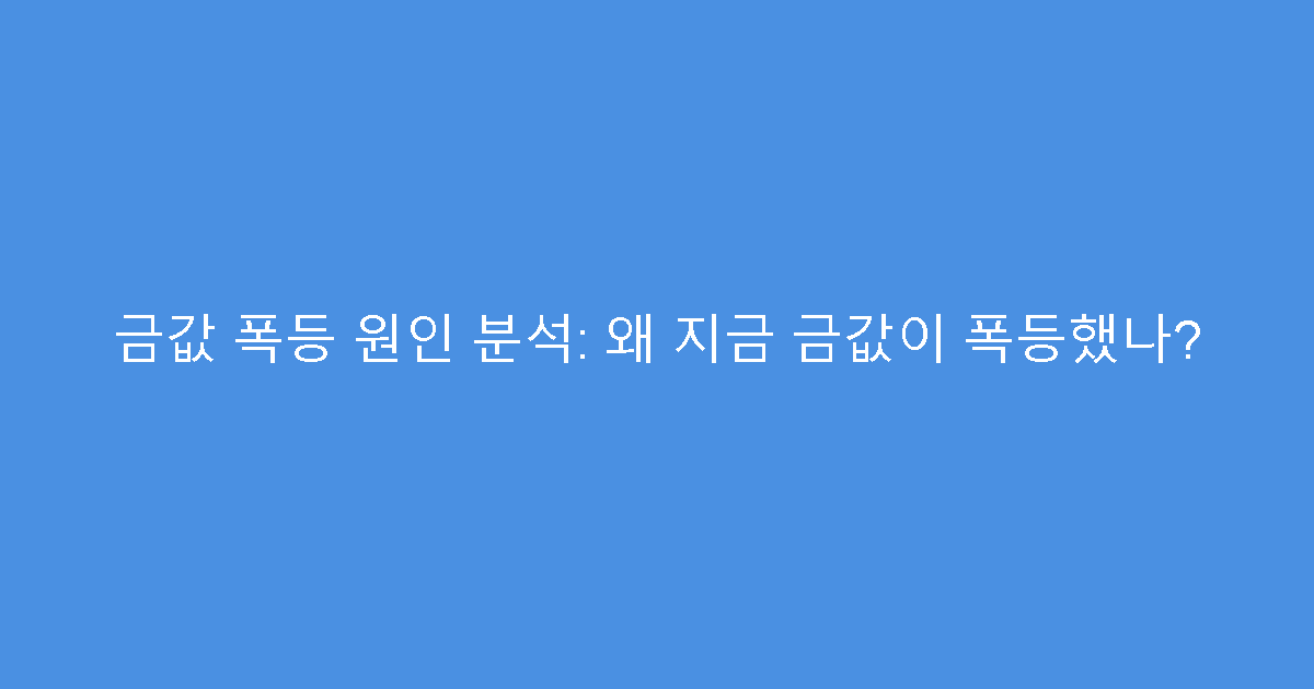 금값 폭등 원인 분석: 왜 지금 금값이 폭등했나?