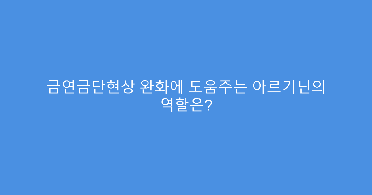 금연금단현상 완화에 도움주는 아르기닌의 역할은?