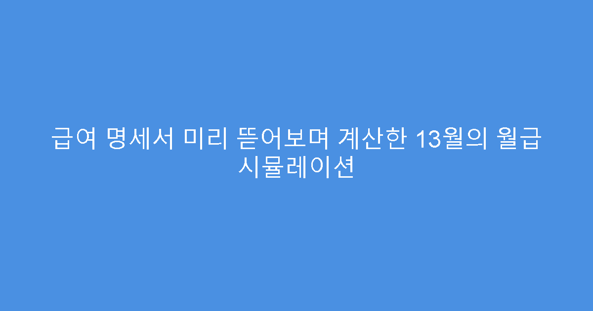 급여 명세서 미리 뜯어보며 계산한 13월의 월급 시뮬레이션