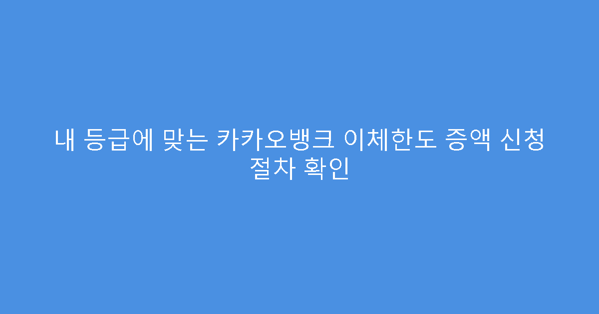 내 등급에 맞는 카카오뱅크 이체한도 증액 신청 절차 확인
