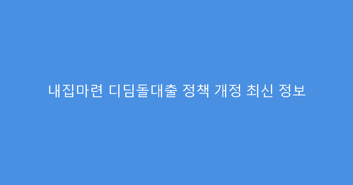 내집마련 디딤돌대출 정책 개정 최신 정보