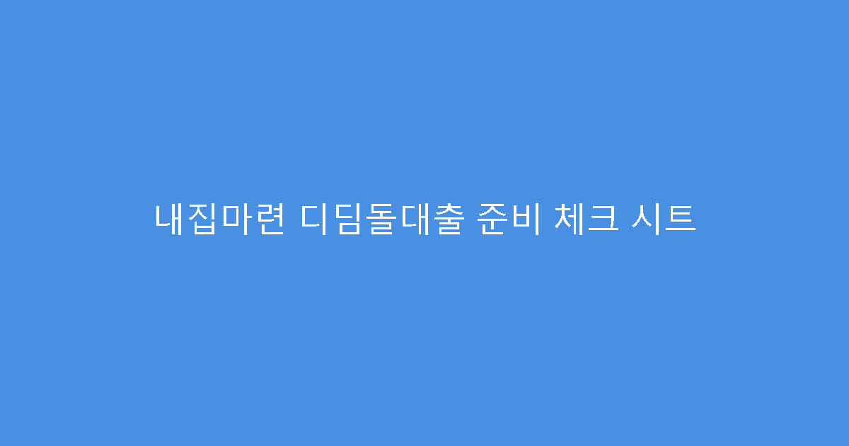 내집마련 디딤돌대출 준비 체크 시트