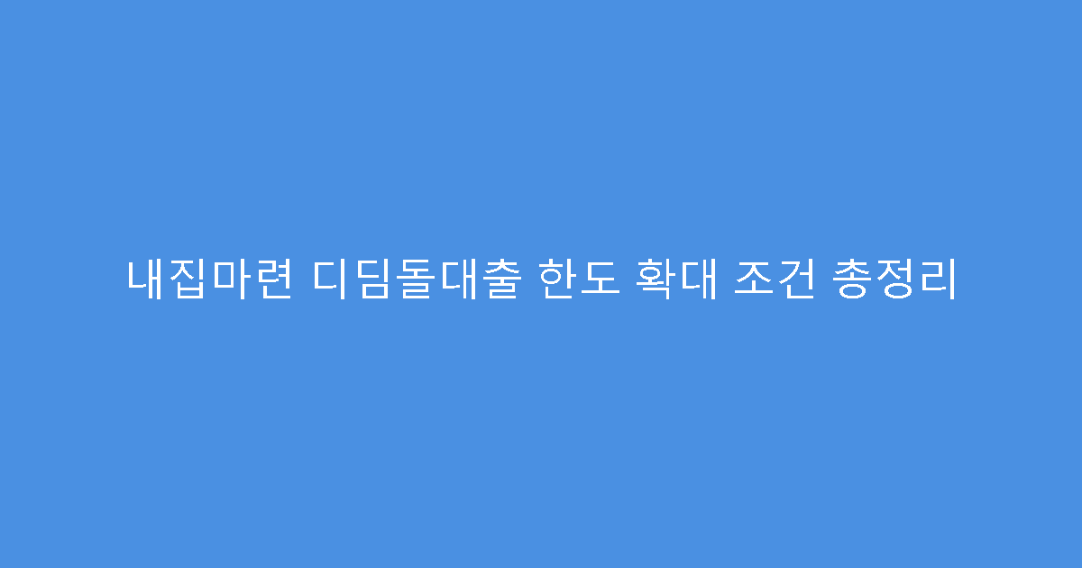 내집마련 디딤돌대출 한도 확대 조건 총정리