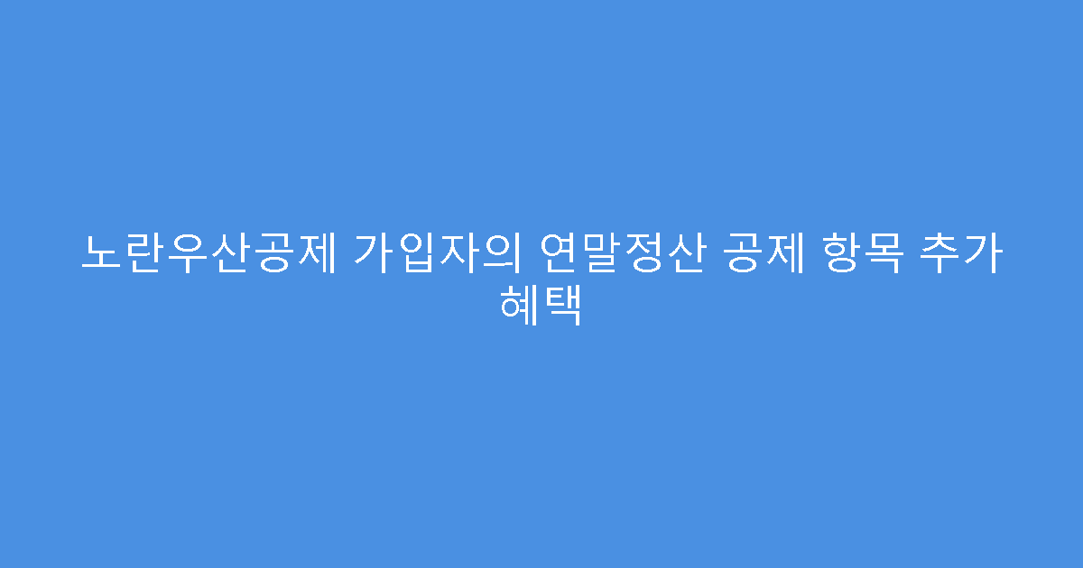 노란우산공제 가입자의 연말정산 공제 항목 추가 혜택