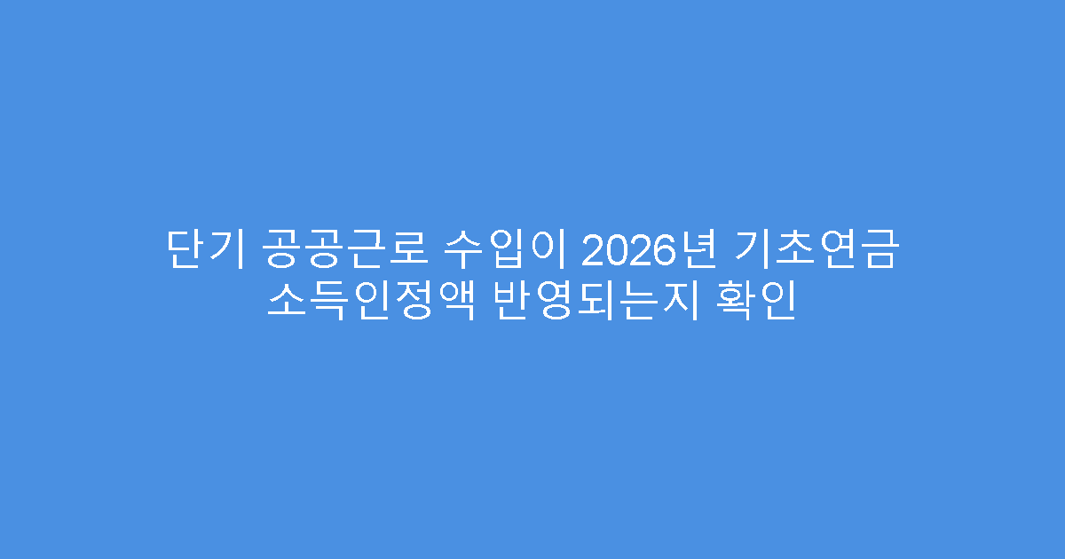 단기 공공근로 수입이 2026년 기초연금 소득인정액 반영되는지 확인