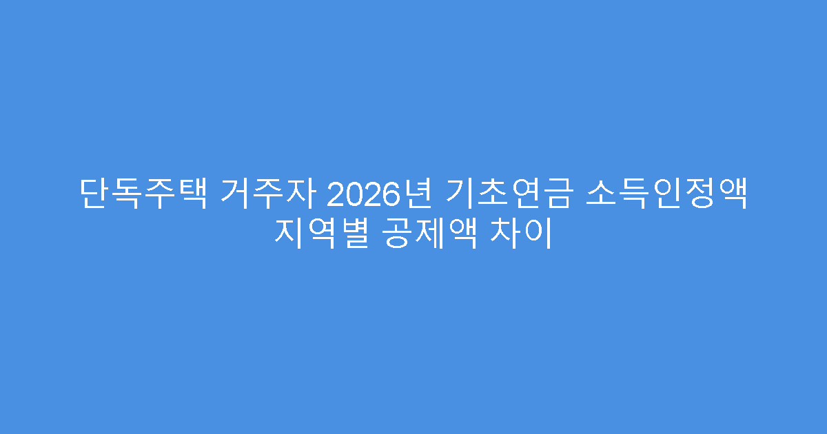 단독주택 거주자 2026년 기초연금 소득인정액 지역별 공제액 차이