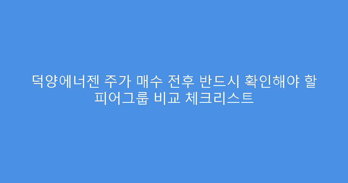 덕양에너젠 주가 매수 전후 반드시 확인해야 할 피어그룹 비교 체크리스트