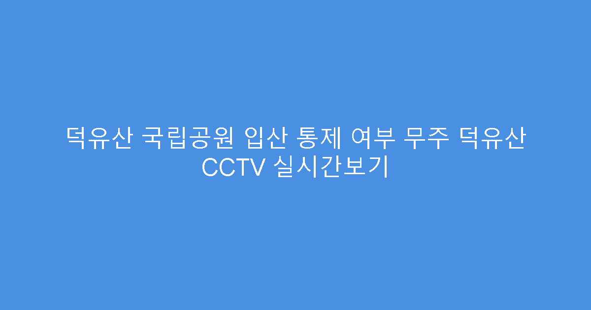 덕유산 국립공원 입산 통제 여부 무주 덕유산 CCTV 실시간보기