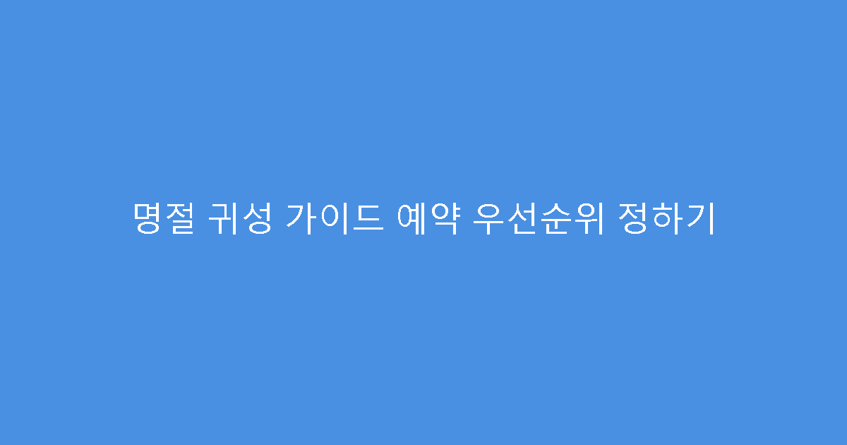 명절 귀성 가이드 예약 우선순위 정하기