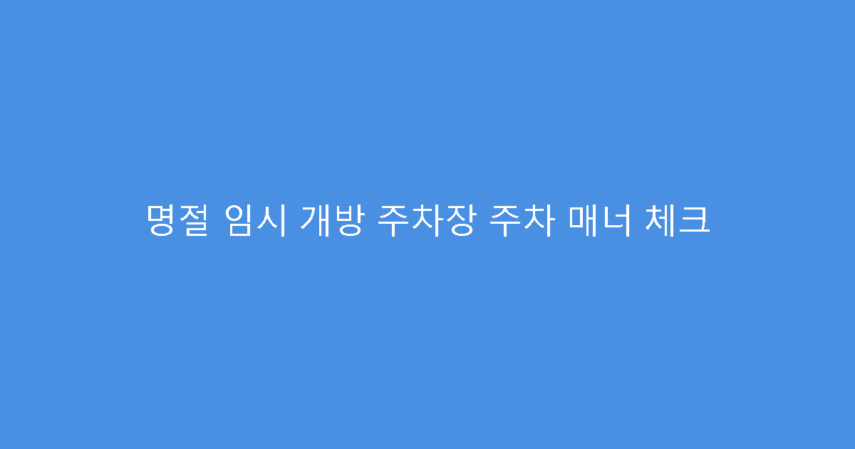 명절 임시 개방 주차장 주차 매너 체크