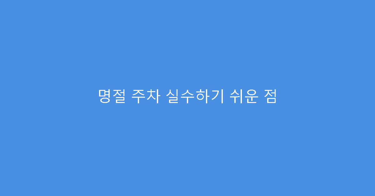 명절 주차 실수하기 쉬운 점