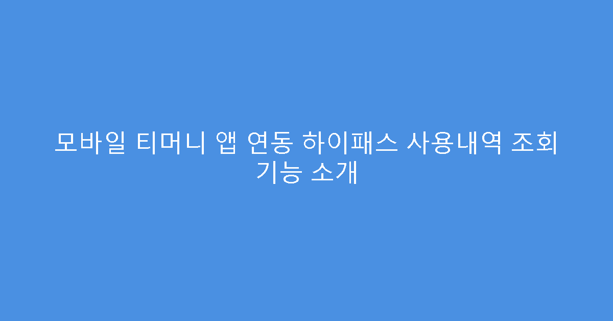 모바일 티머니 앱 연동 하이패스 사용내역 조회 기능 소개