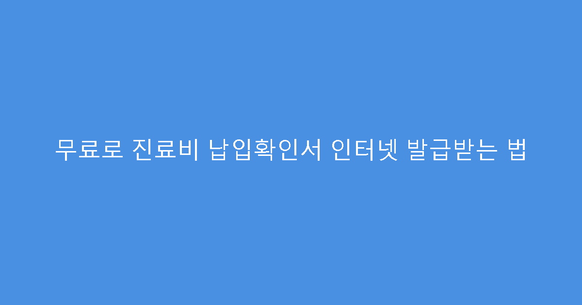 무료로 진료비 납입확인서 인터넷 발급받는 법