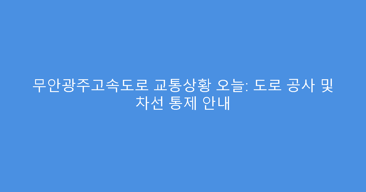 무안광주고속도로 교통상황 오늘: 도로 공사 및 차선 통제 안내