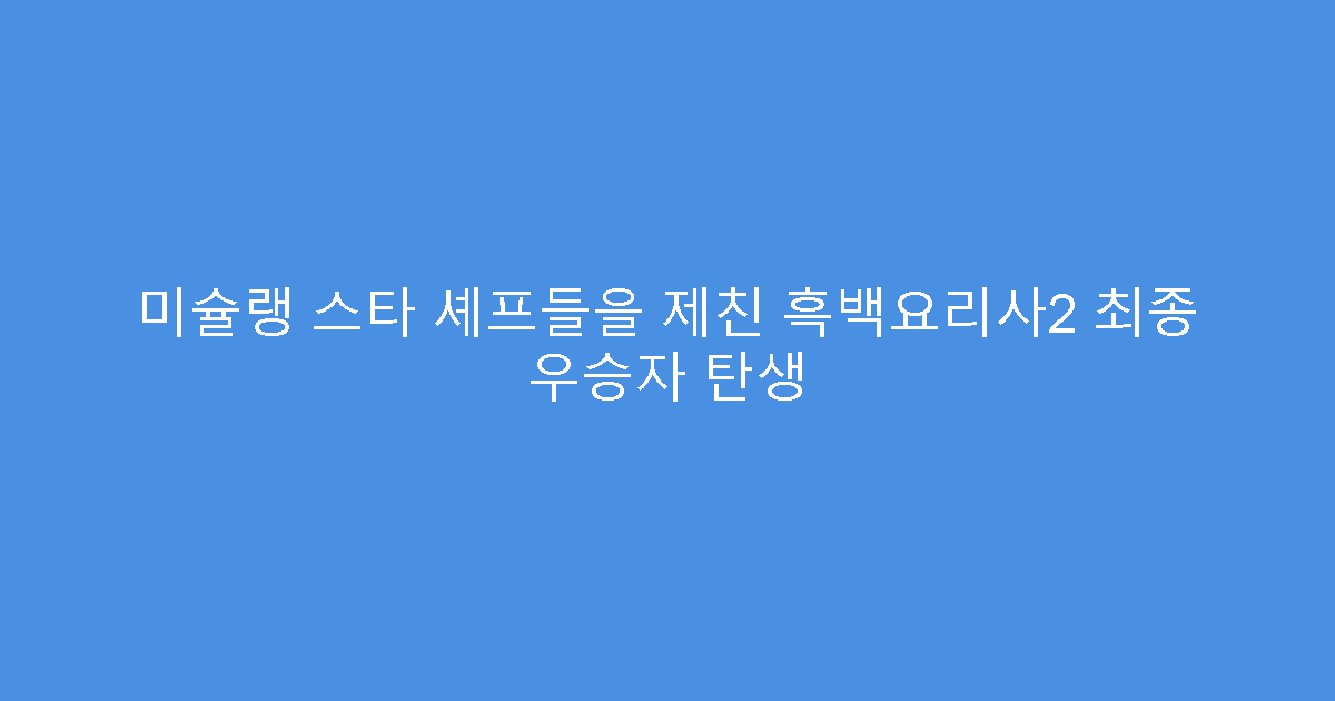 미슐랭 스타 셰프들을 제친 흑백요리사2 최종 우승자 탄생