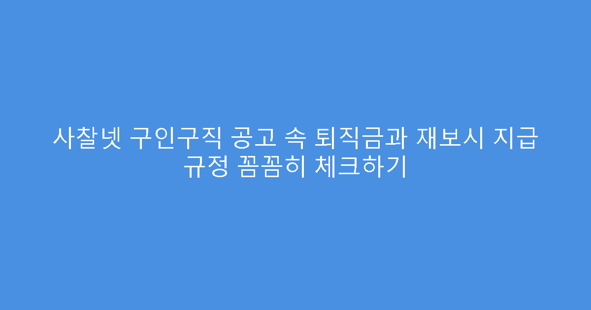 사찰넷 구인구직 공고 속 퇴직금과 재보시 지급 규정 꼼꼼히 체크하기