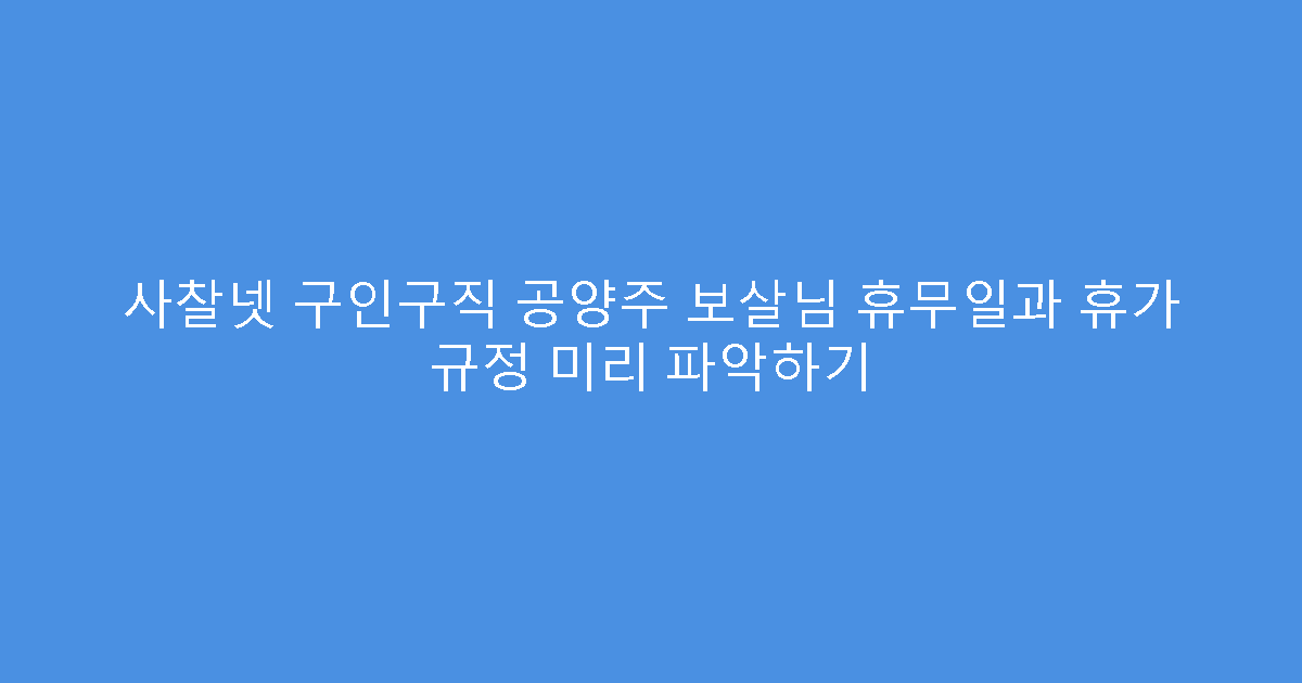 사찰넷 구인구직 공양주 보살님 휴무일과 휴가 규정 미리 파악하기
