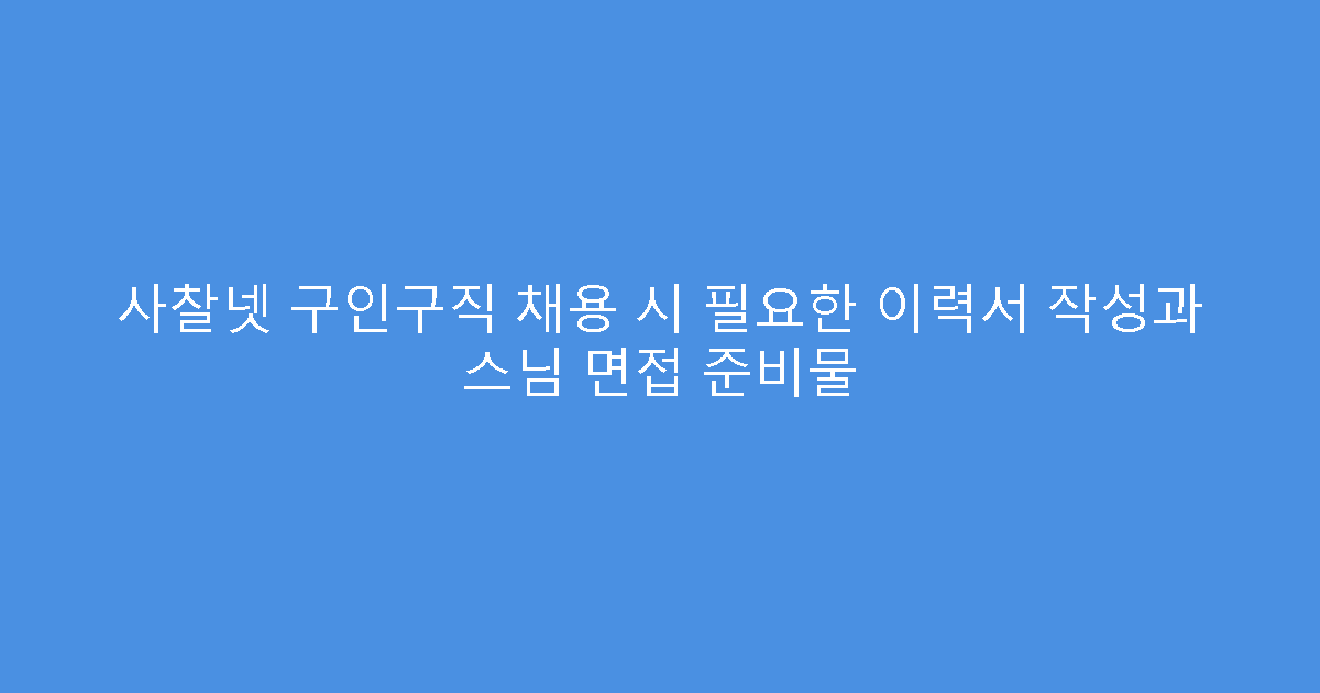 사찰넷 구인구직 채용 시 필요한 이력서 작성과 스님 면접 준비물