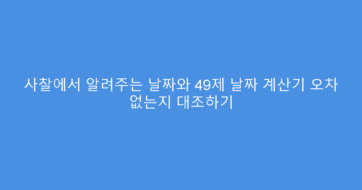 사찰에서 알려주는 날짜와 49제 날짜 계산기 오차 없는지 대조하기