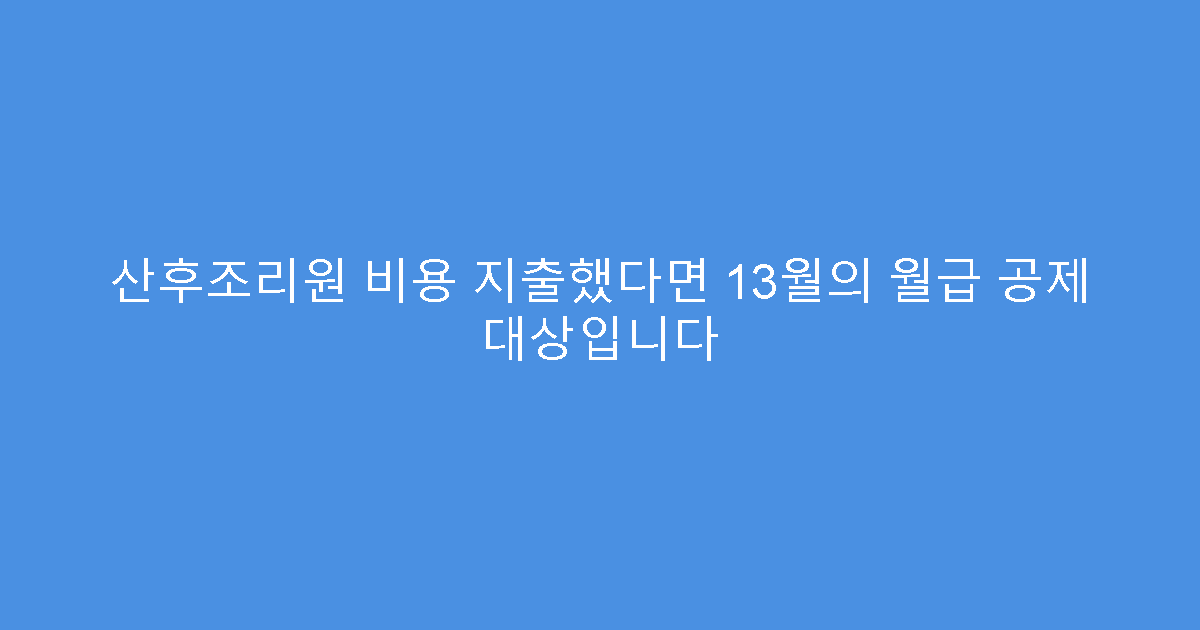 산후조리원 비용 지출했다면 13월의 월급 공제 대상입니다