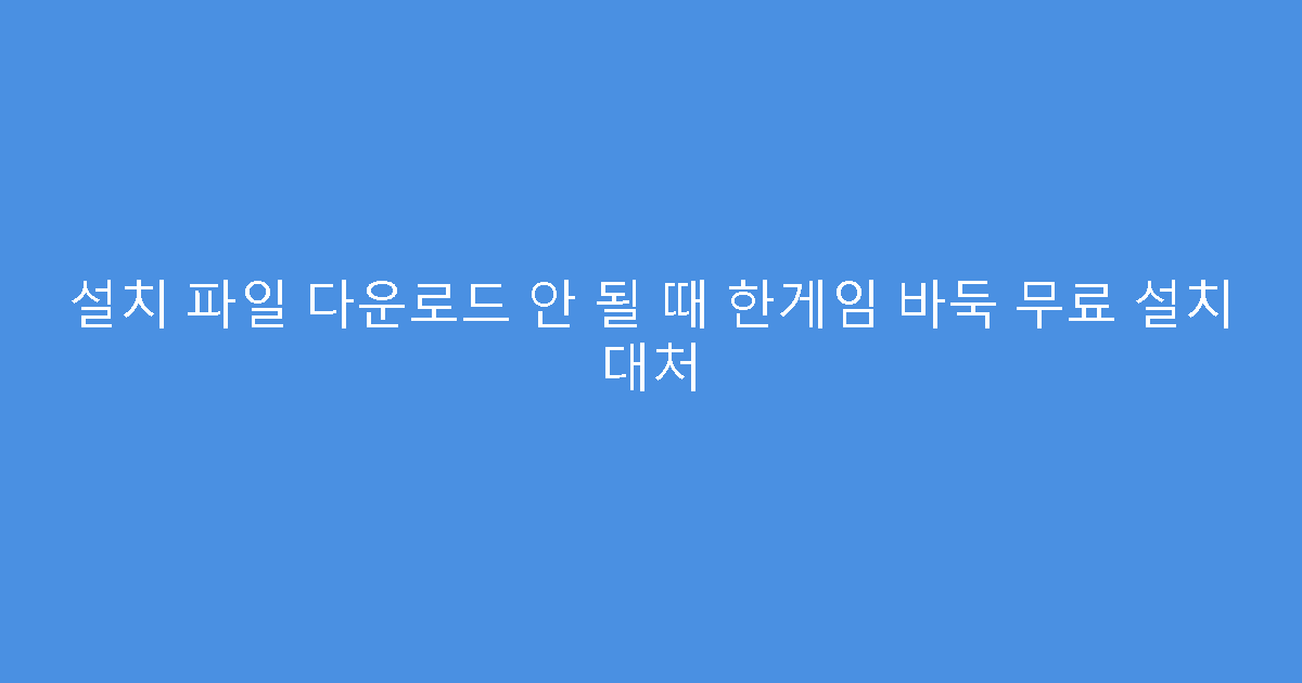 설치 파일 다운로드 안 될 때 한게임 바둑 무료 설치 대처