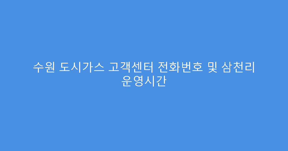 수원 도시가스 고객센터 전화번호 및 삼천리 운영시간