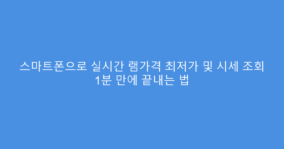 스마트폰으로 실시간 램가격 최저가 및 시세 조회 1분 만에 끝내는 법
