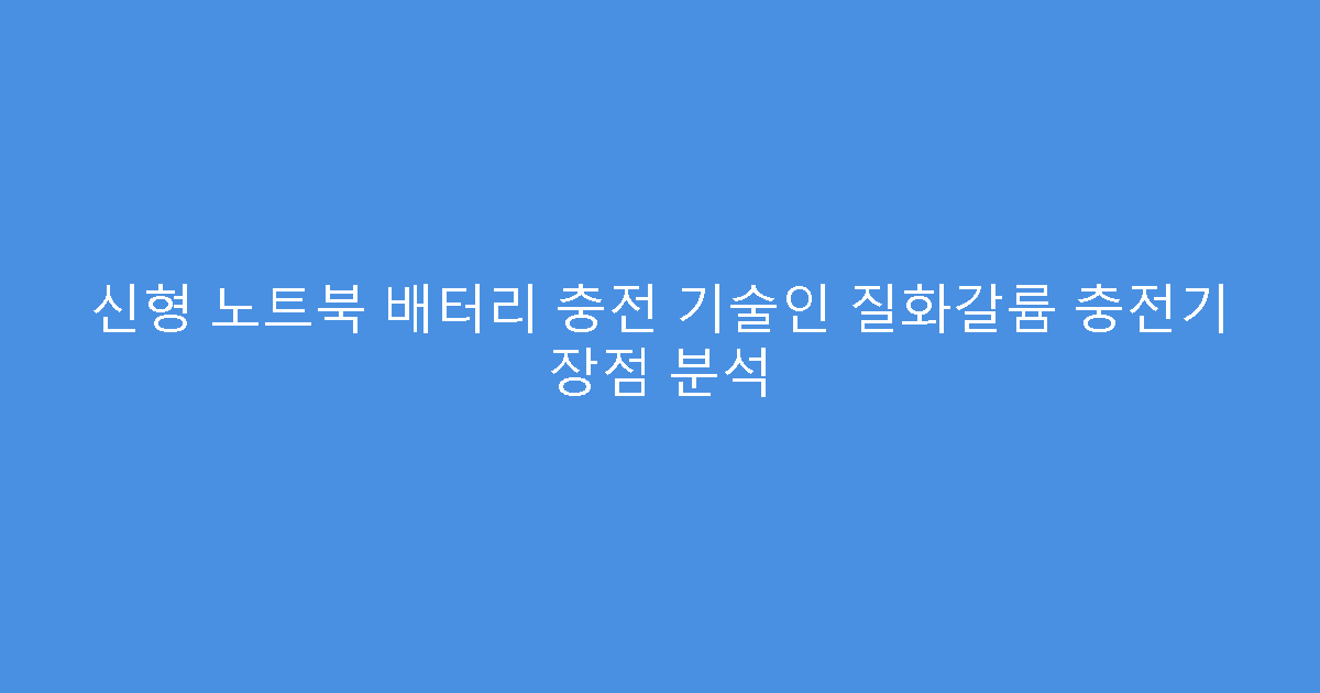신형 노트북 배터리 충전 기술인 질화갈륨 충전기 장점 분석