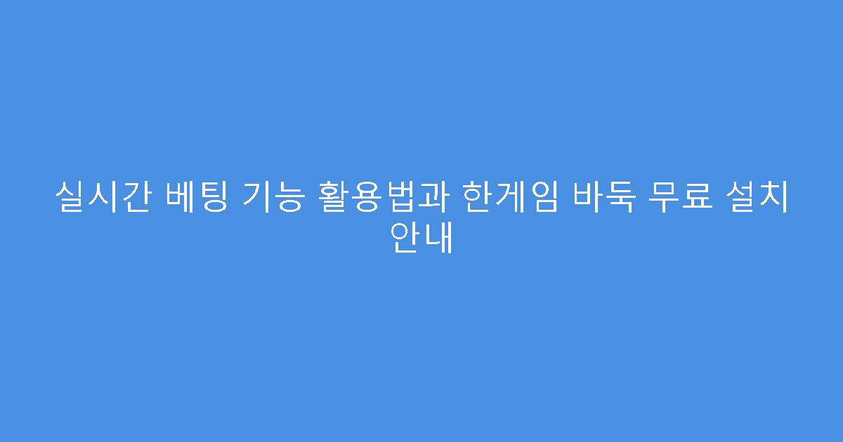 실시간 베팅 기능 활용법과 한게임 바둑 무료 설치 안내