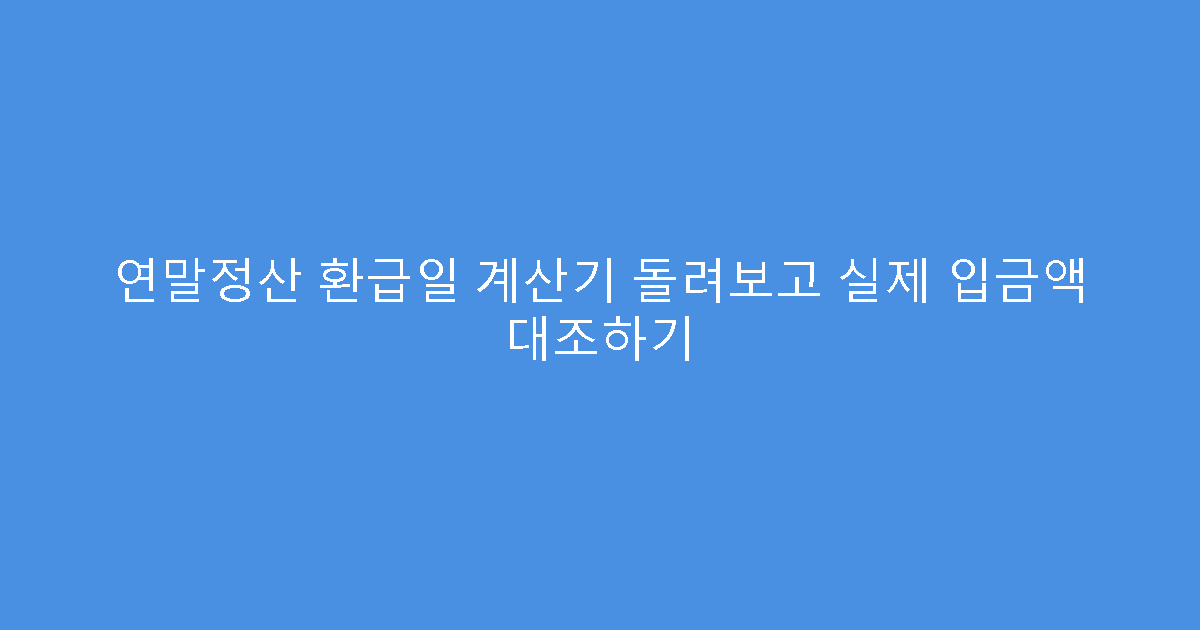 연말정산 환급일 계산기 돌려보고 실제 입금액 대조하기