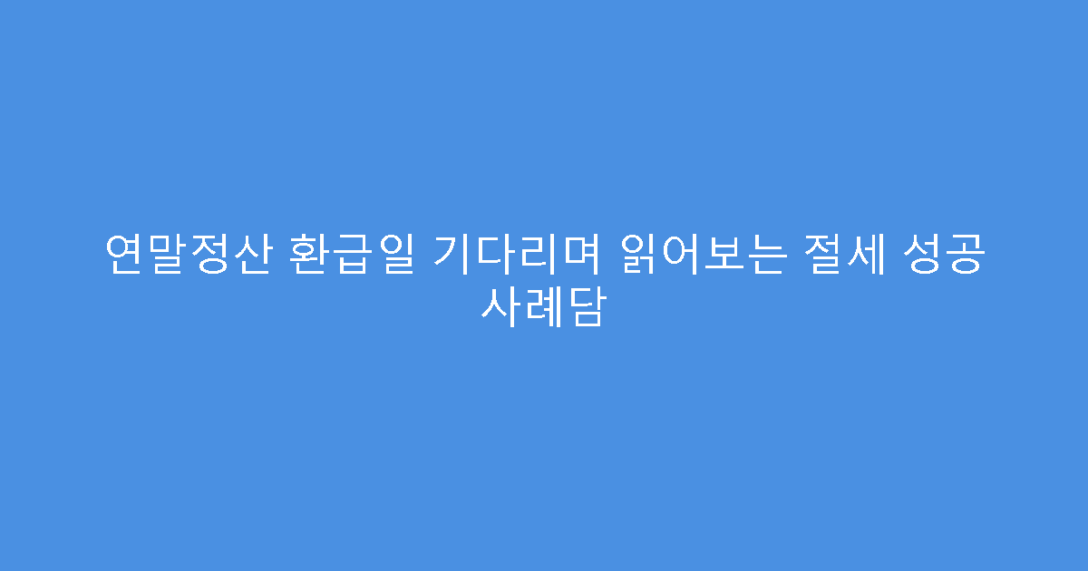 연말정산 환급일 기다리며 읽어보는 절세 성공 사례담