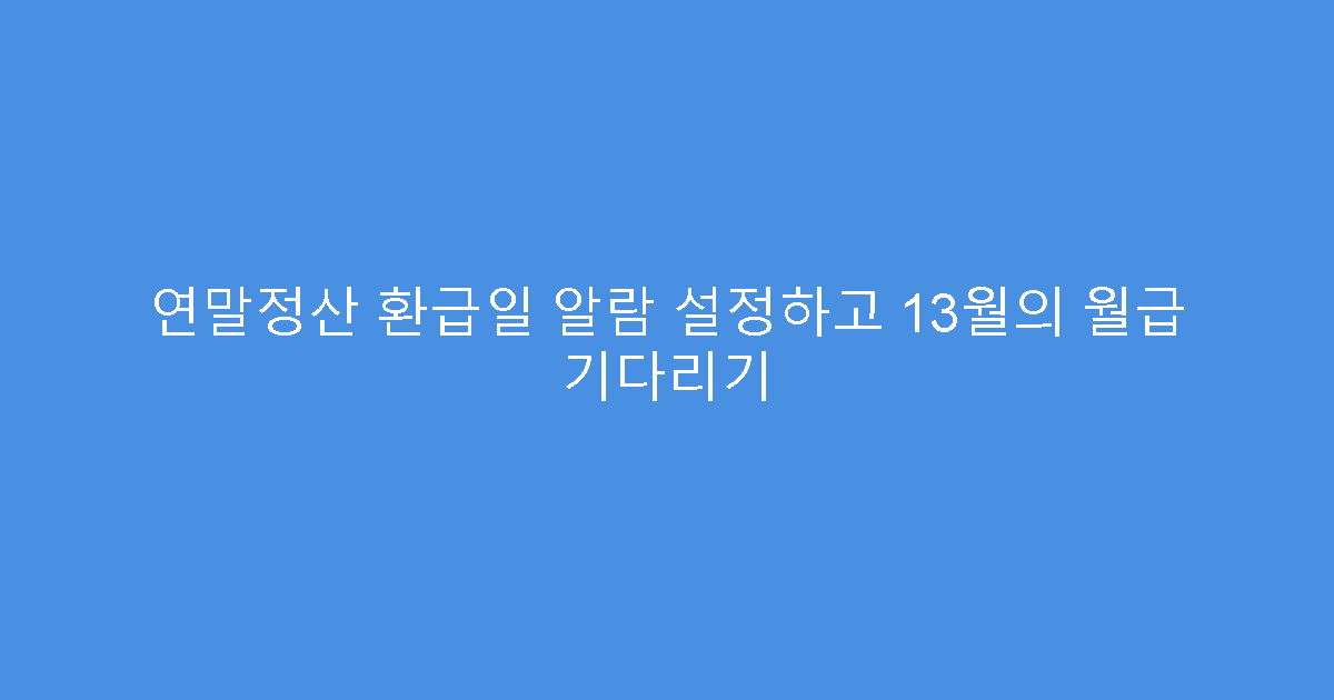 연말정산 환급일 알람 설정하고 13월의 월급 기다리기