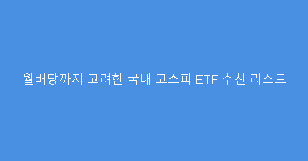 월배당까지 고려한 국내 코스피 ETF 추천 리스트