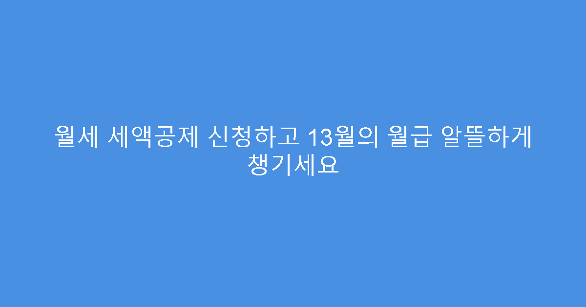 월세 세액공제 신청하고 13월의 월급 알뜰하게 챙기세요