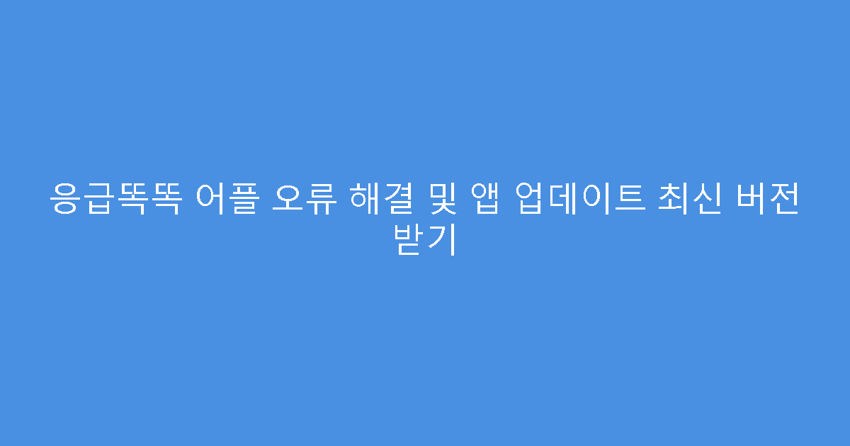 응급똑똑 어플 오류 해결 및 앱 업데이트 최신 버전 받기