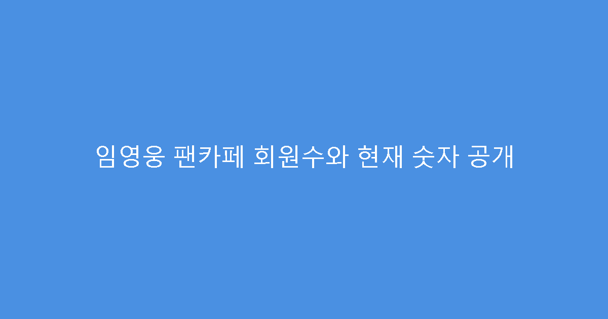임영웅 팬카페 회원수와 현재 숫자 공개