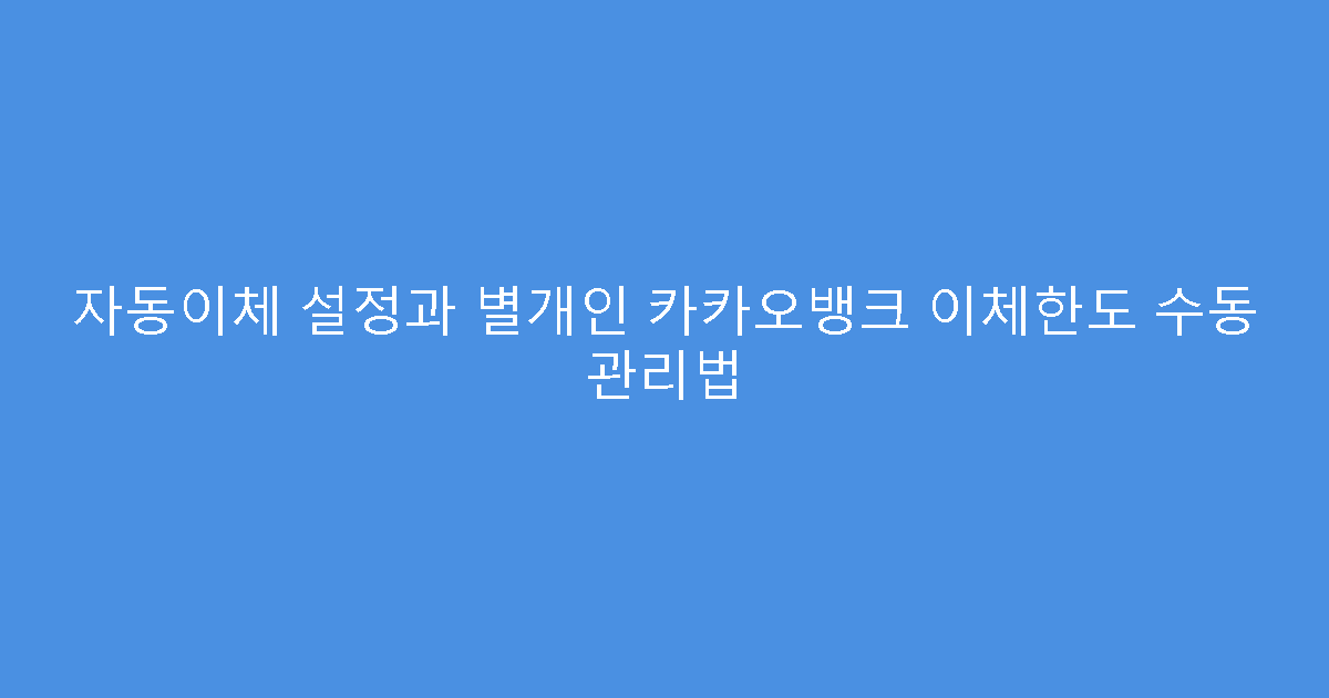 자동이체 설정과 별개인 카카오뱅크 이체한도 수동 관리법
