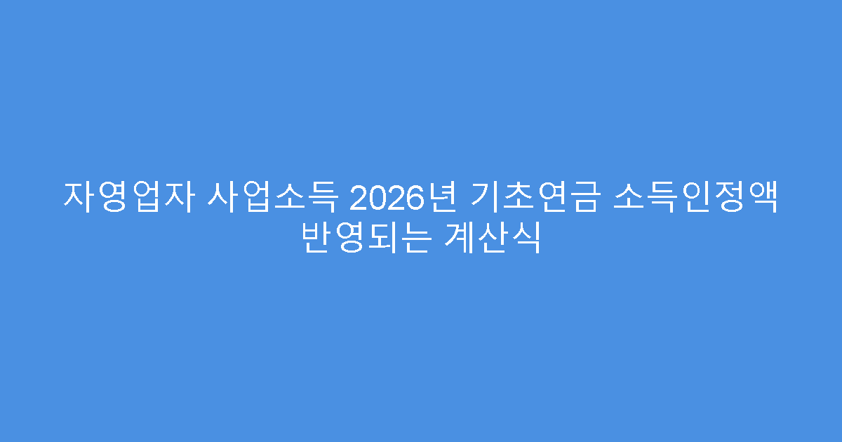 자영업자 사업소득 2026년 기초연금 소득인정액 반영되는 계산식